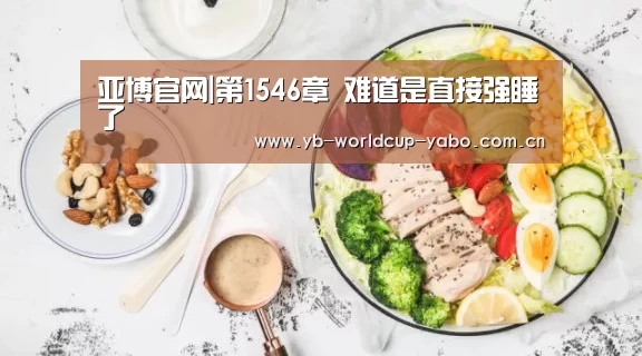 亚博官网|第1546章 难道是直接强睡了(图1) 亚博官网